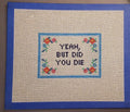 Subversive Yeah But Did You Die Needlepoint Canvas